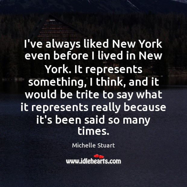 I’ve always liked New York even before I lived in New York. Michelle Stuart Picture Quote