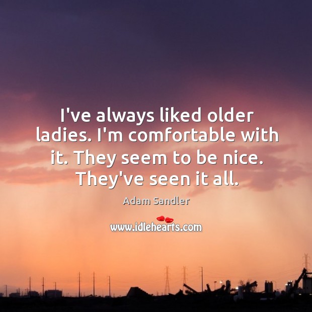 I’ve always liked older ladies. I’m comfortable with it. They seem to Be Nice Quotes Image