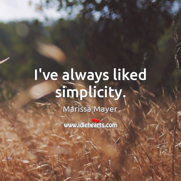 I’ve always liked simplicity. Marissa Mayer Picture Quote
