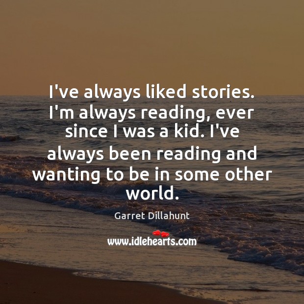 I’ve always liked stories. I’m always reading, ever since I was a Garret Dillahunt Picture Quote