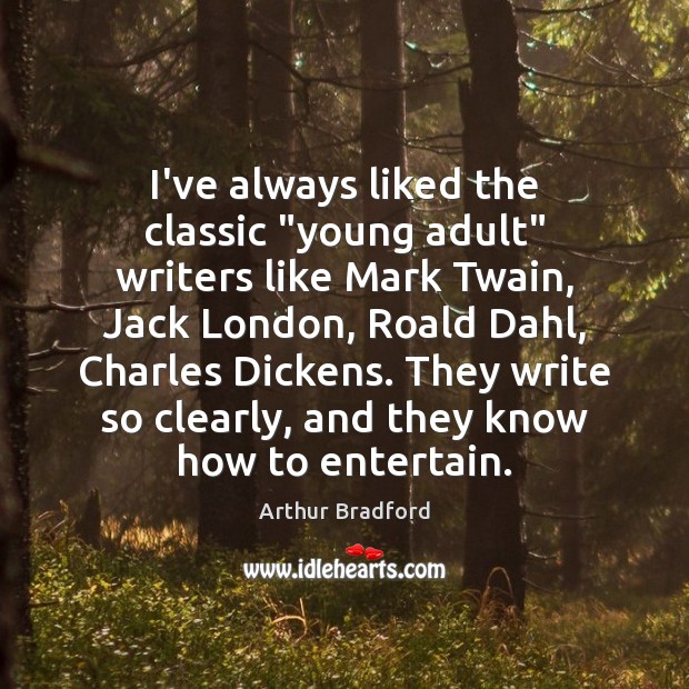 I’ve always liked the classic “young adult” writers like Mark Twain, Jack Arthur Bradford Picture Quote