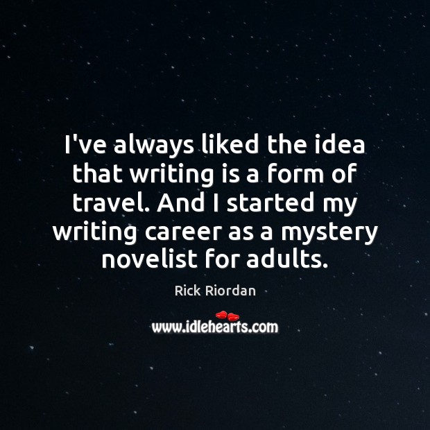 I’ve always liked the idea that writing is a form of travel. Image