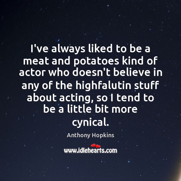 I’ve always liked to be a meat and potatoes kind of actor Anthony Hopkins Picture Quote