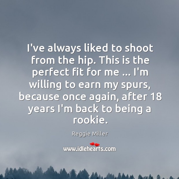 I’ve always liked to shoot from the hip. This is the perfect Reggie Miller Picture Quote