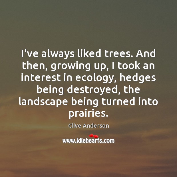 I’ve always liked trees. And then, growing up, I took an interest Clive Anderson Picture Quote