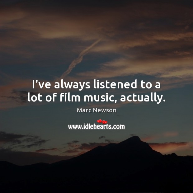 I’ve always listened to a lot of film music, actually. Image
