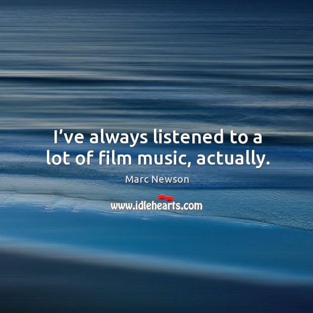 I’ve always listened to a lot of film music, actually. Marc Newson Picture Quote