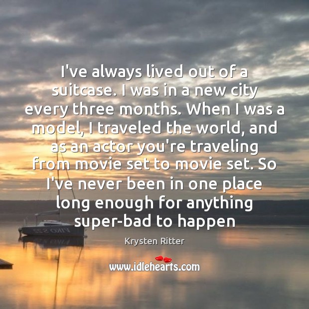 I’ve always lived out of a suitcase. I was in a new Travel Quotes Image