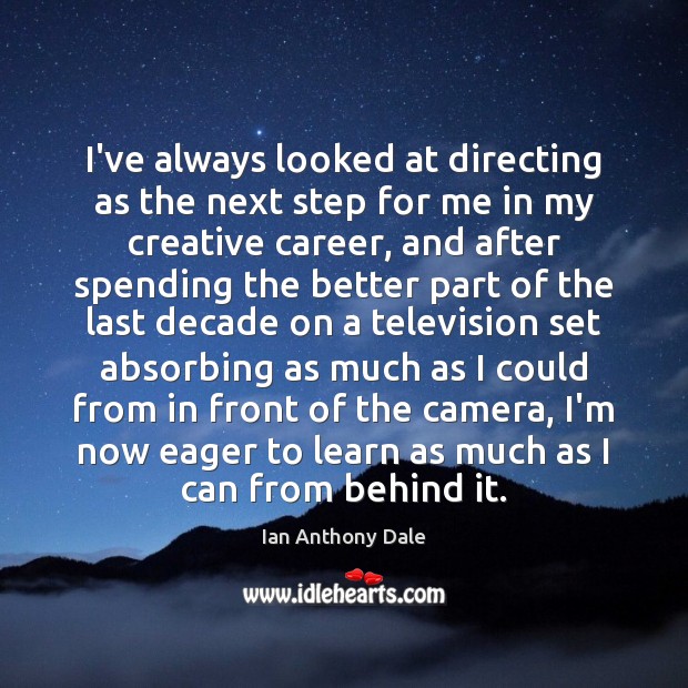 I’ve always looked at directing as the next step for me in Ian Anthony Dale Picture Quote