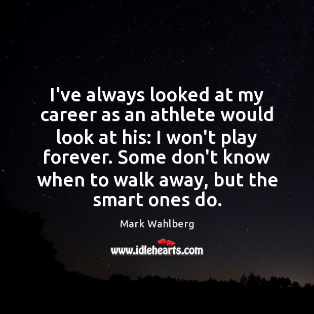 I’ve always looked at my career as an athlete would look at Mark Wahlberg Picture Quote