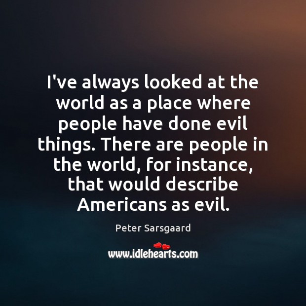 I’ve always looked at the world as a place where people have Image