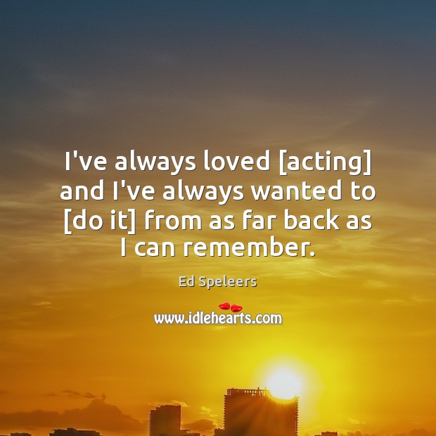 I’ve always loved [acting] and I’ve always wanted to [do it] from Ed Speleers Picture Quote