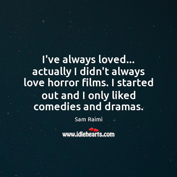 I’ve always loved… actually I didn’t always love horror films. I started Sam Raimi Picture Quote