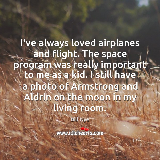 I’ve always loved airplanes and flight. The space program was really important Bill Nye Picture Quote