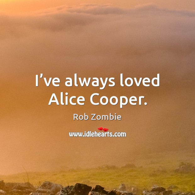 I’ve always loved Alice Cooper. Image