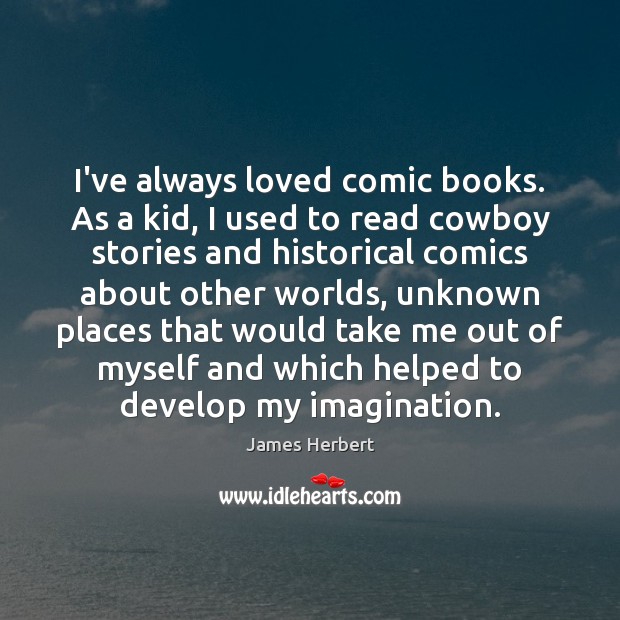 I’ve always loved comic books. As a kid, I used to read James Herbert Picture Quote
