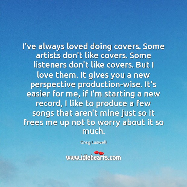 I’ve always loved doing covers. Some artists don’t like covers. Some listeners Wise Quotes Image