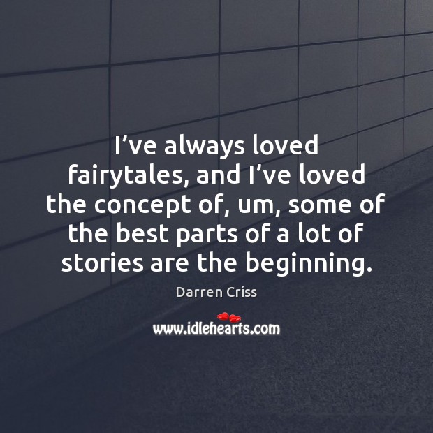 I’ve always loved fairytales, and I’ve loved the concept of, Darren Criss Picture Quote