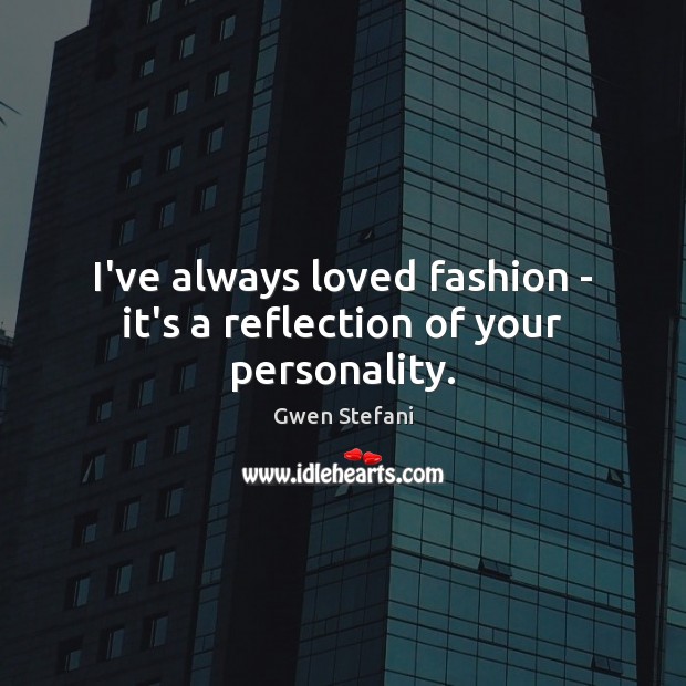 I’ve always loved fashion – it’s a reflection of your personality. Image