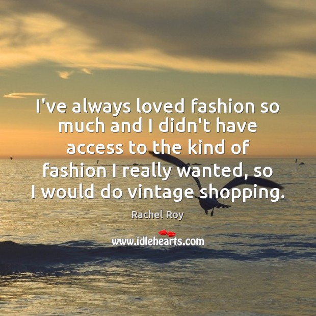 I’ve always loved fashion so much and I didn’t have access to Rachel Roy Picture Quote