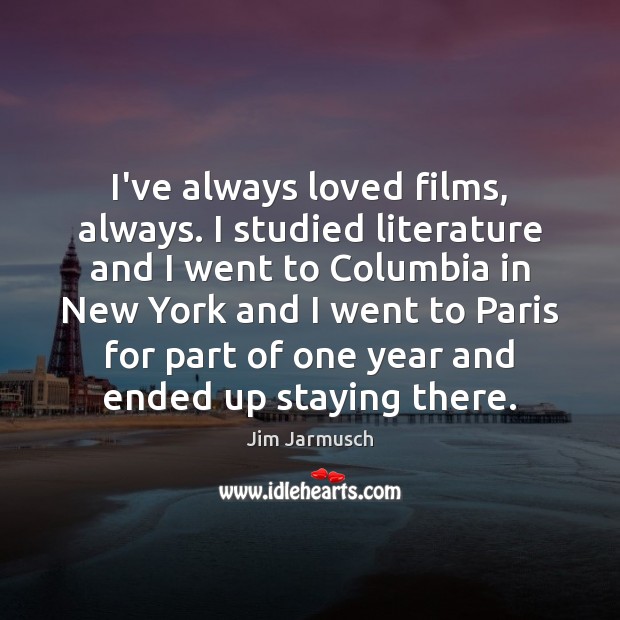 I’ve always loved films, always. I studied literature and I went to Jim Jarmusch Picture Quote