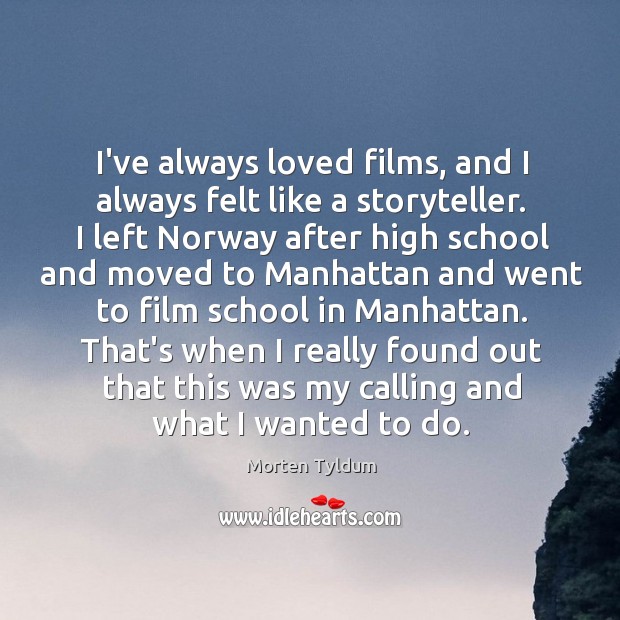 I’ve always loved films, and I always felt like a storyteller. I Morten Tyldum Picture Quote