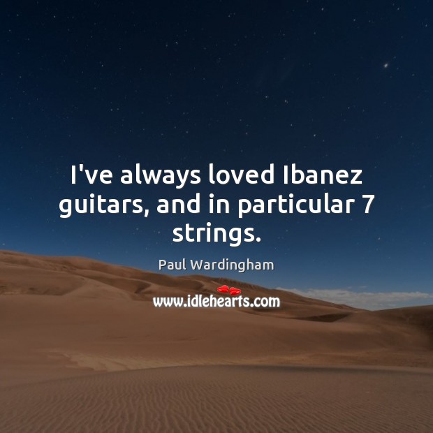 I’ve always loved Ibanez guitars, and in particular 7 strings. Paul Wardingham Picture Quote