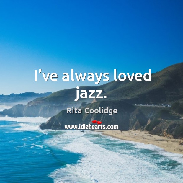 I’ve always loved jazz. Rita Coolidge Picture Quote