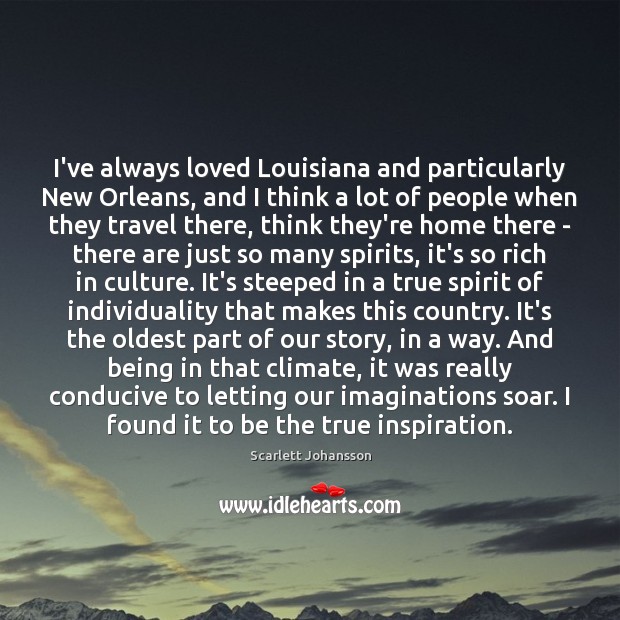 I’ve always loved Louisiana and particularly New Orleans, and I think a Scarlett Johansson Picture Quote