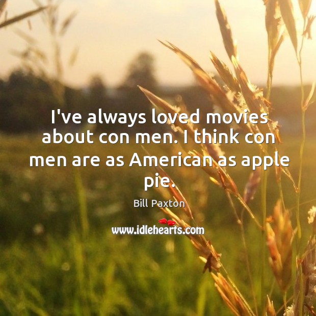 I’ve always loved movies about con men. I think con men are as American as apple pie. Image