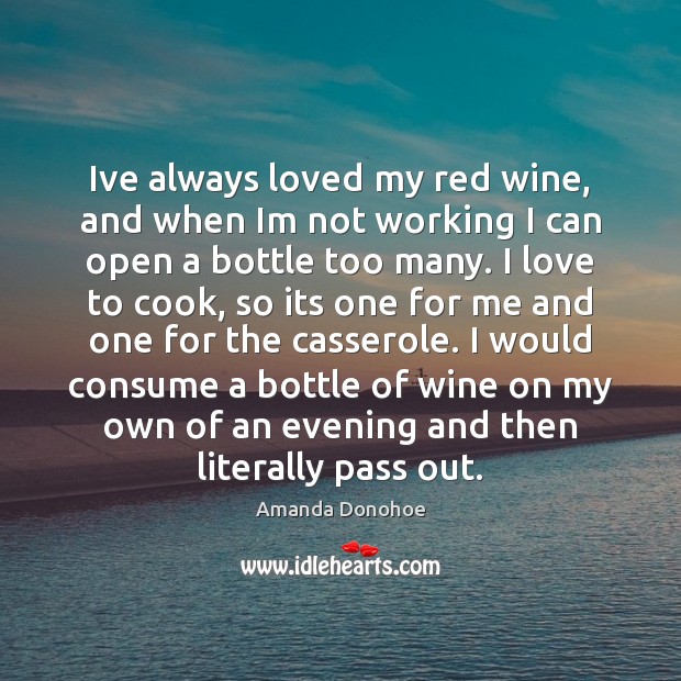 Ive always loved my red wine, and when Im not working I Image