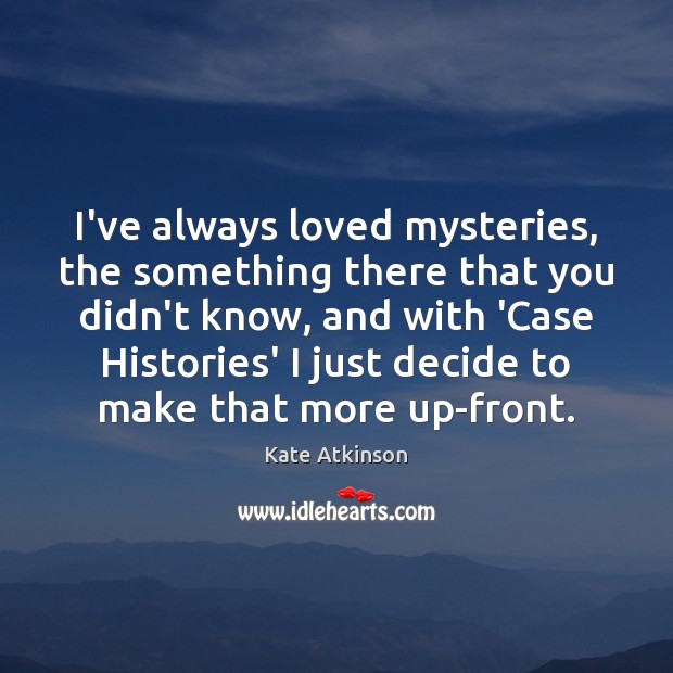 I’ve always loved mysteries, the something there that you didn’t know, and Image