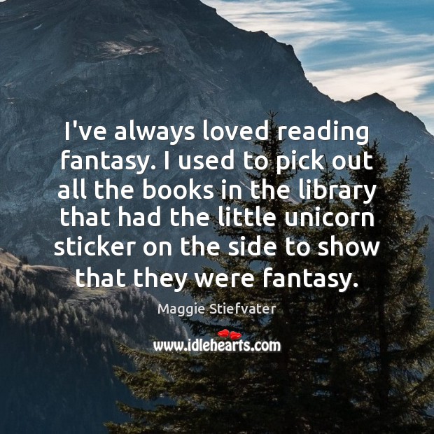 I’ve always loved reading fantasy. I used to pick out all the Maggie Stiefvater Picture Quote