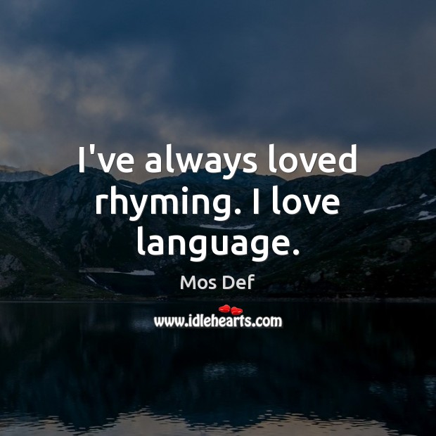 I’ve always loved rhyming. I love language. Mos Def Picture Quote