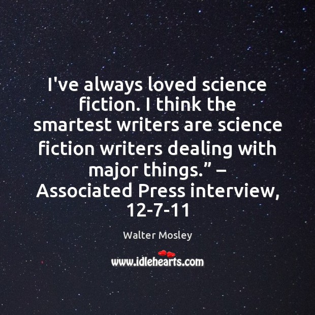 I’ve always loved science fiction. I think the smartest writers are science Walter Mosley Picture Quote