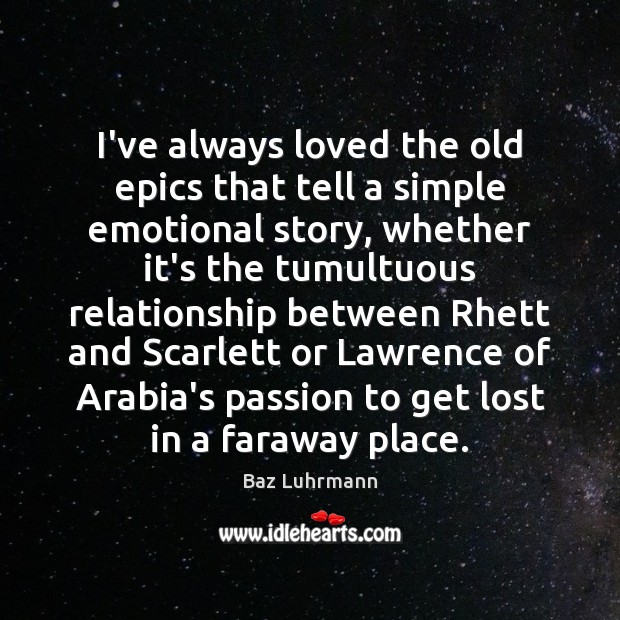 I’ve always loved the old epics that tell a simple emotional story, Baz Luhrmann Picture Quote
