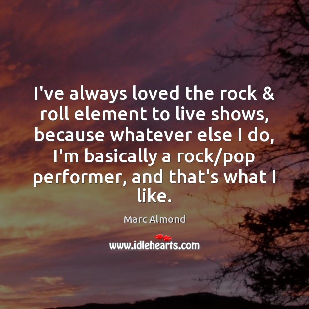 I’ve always loved the rock & roll element to live shows, because whatever Image