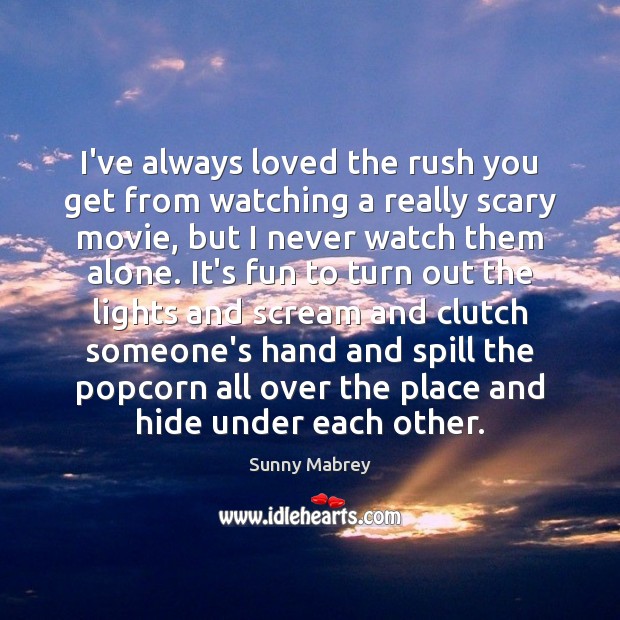 I’ve always loved the rush you get from watching a really scary Sunny Mabrey Picture Quote