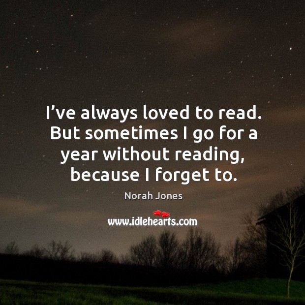 I’ve always loved to read. But sometimes I go for a year without reading, because I forget to. Image