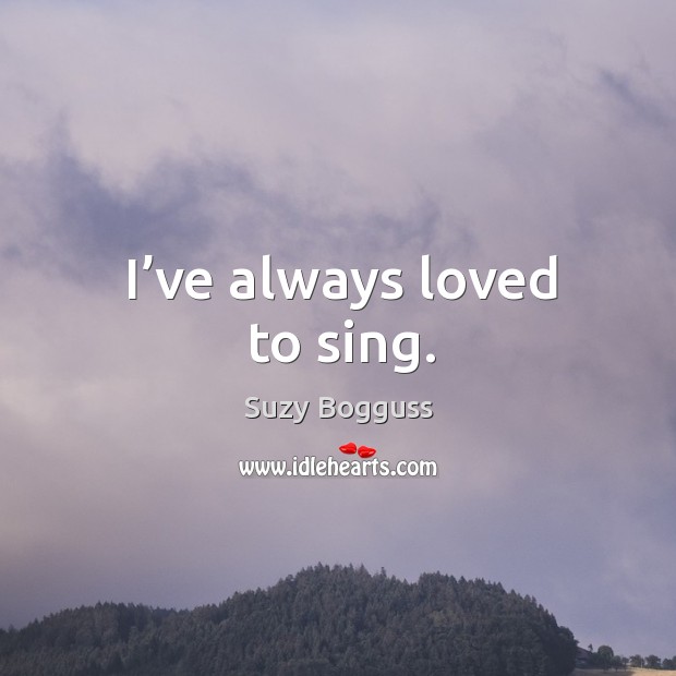 I’ve always loved to sing. Image