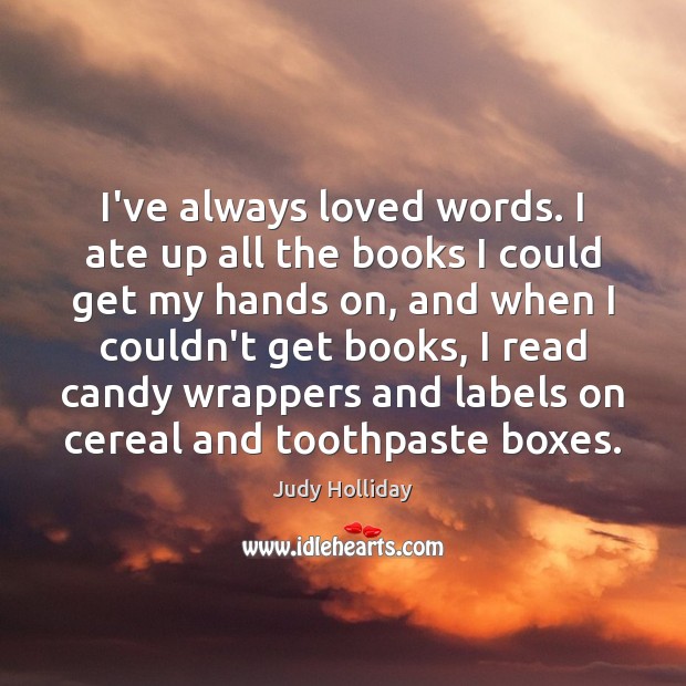 I’ve always loved words. I ate up all the books I could Judy Holliday Picture Quote