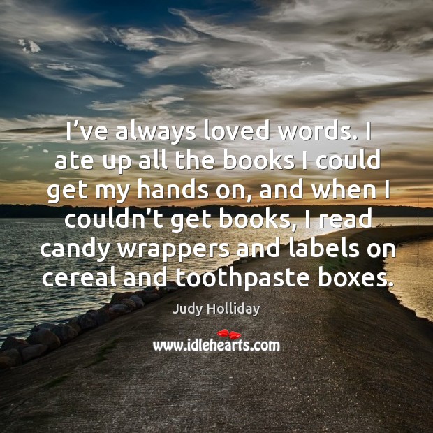 I’ve always loved words. I ate up all the books I could get my hands on, and when I couldn’t get books Image