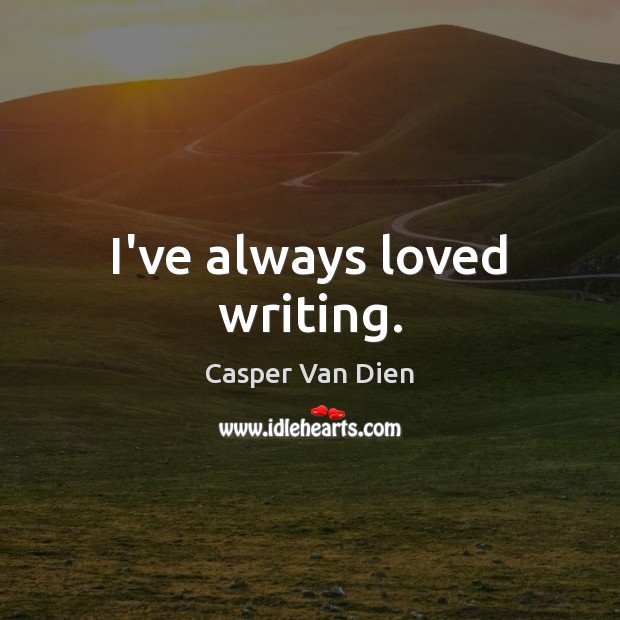 I’ve always loved writing. Casper Van Dien Picture Quote