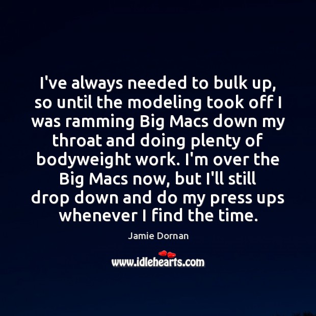 I’ve always needed to bulk up, so until the modeling took off Jamie Dornan Picture Quote