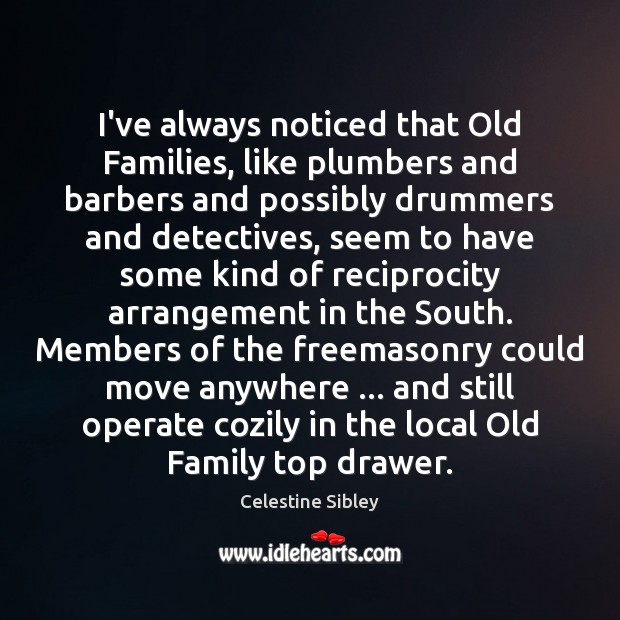 I’ve always noticed that Old Families, like plumbers and barbers and possibly Celestine Sibley Picture Quote