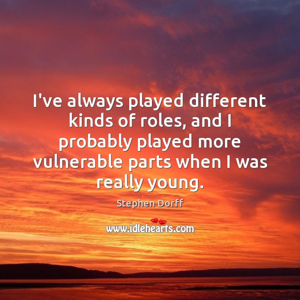 I’ve always played different kinds of roles, and I probably played more Stephen Dorff Picture Quote