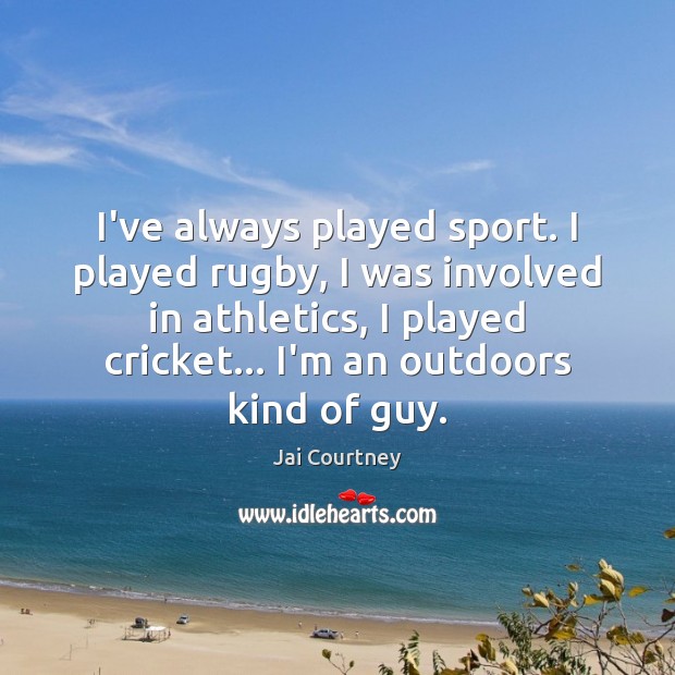 I’ve always played sport. I played rugby, I was involved in athletics, Jai Courtney Picture Quote