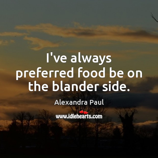 I’ve always preferred food be on the blander side. Alexandra Paul Picture Quote