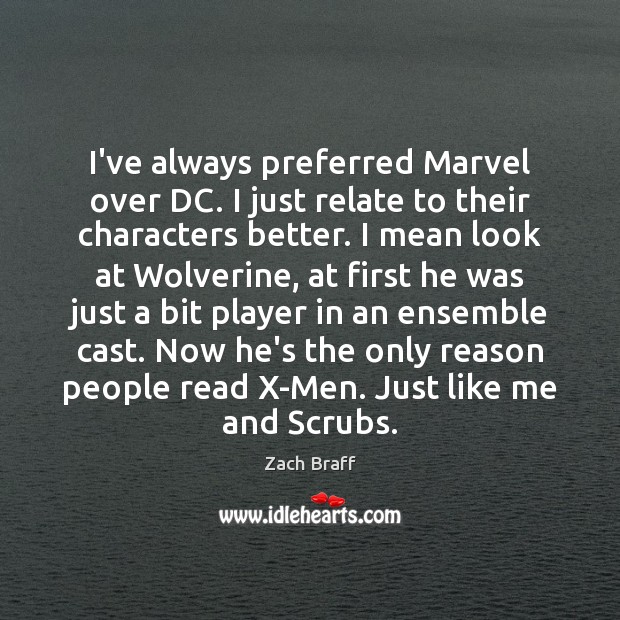 I’ve always preferred Marvel over DC. I just relate to their characters Zach Braff Picture Quote