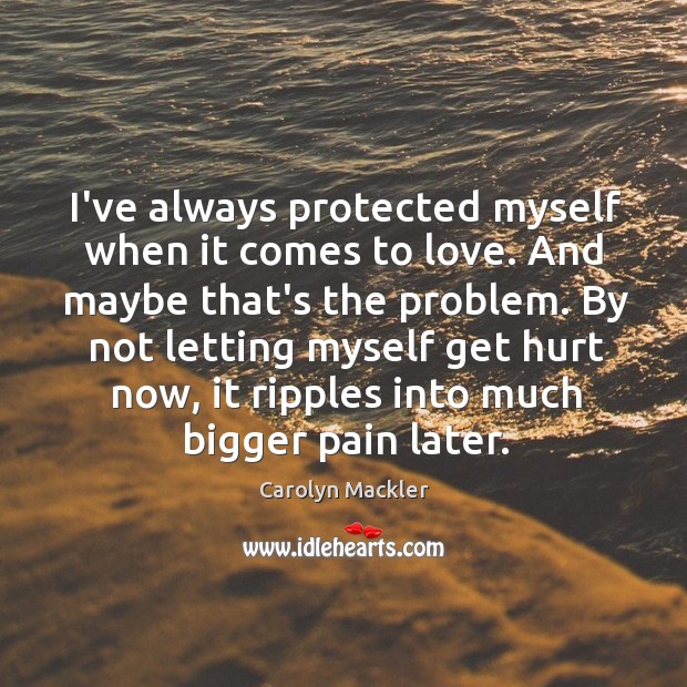 I’ve always protected myself when it comes to love. And maybe that’s Image